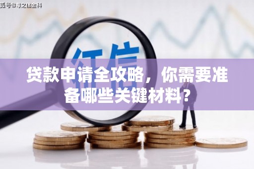 美浓贷款申请全攻略，你需要准备哪些关键材料？