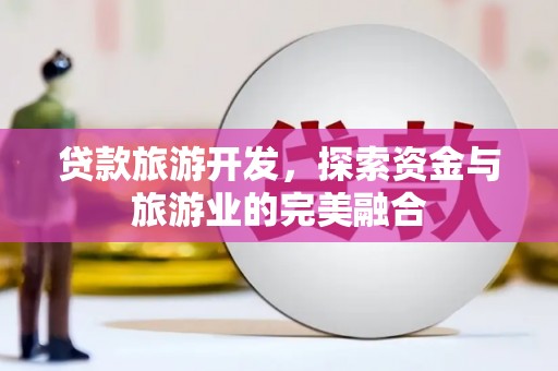 美浓贷款旅游开发，探索资金与旅游业的完美融合
