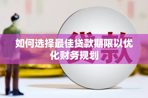 美浓如何选择最佳贷款期限以优化财务规划