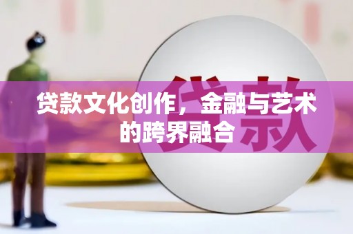 美浓贷款文化创作，金融与艺术的跨界融合
