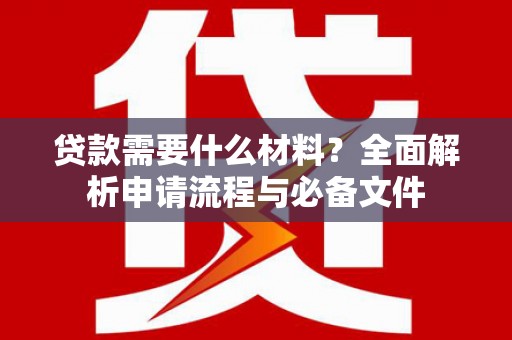 美浓贷款需要什么材料？全面解析申请流程与必备文件
