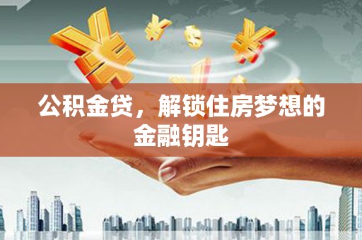 美浓公积金贷，解锁住房梦想的金融钥匙