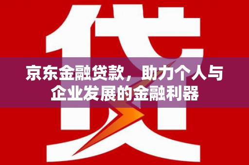 美浓京东金融贷款，助力个人与企业发展的金融利器