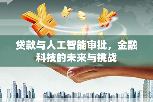 美浓贷款与人工智能审批，金融科技的未来与挑战