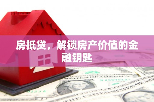 美浓房抵贷，解锁房产价值的金融钥匙