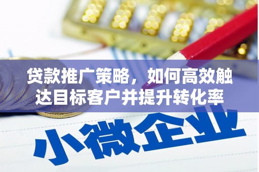 美浓贷款推广策略，如何高效触达目标客户并提升转化率