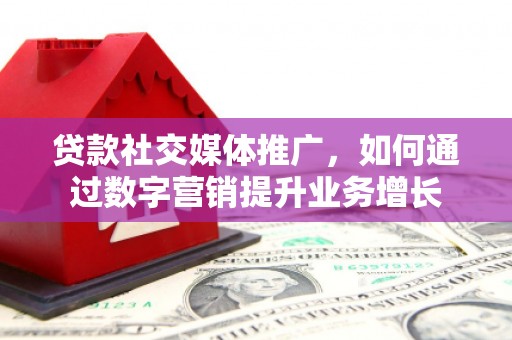 美浓贷款社交媒体推广，如何通过数字营销提升业务增长