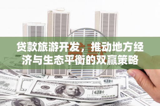 美浓贷款旅游开发，推动地方经济与生态平衡的双赢策略