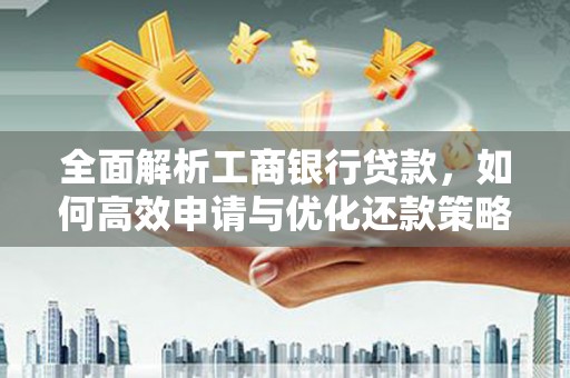 美浓全面解析工商银行贷款，如何高效申请与优化还款策略