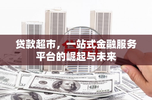 美浓贷款超市，一站式金融服务平台的崛起与未来