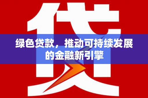 美浓绿色贷款，推动可持续发展的金融新引擎