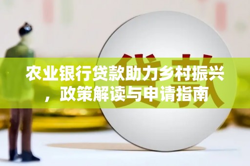 美浓农业银行贷款助力乡村振兴，政策解读与申请指南