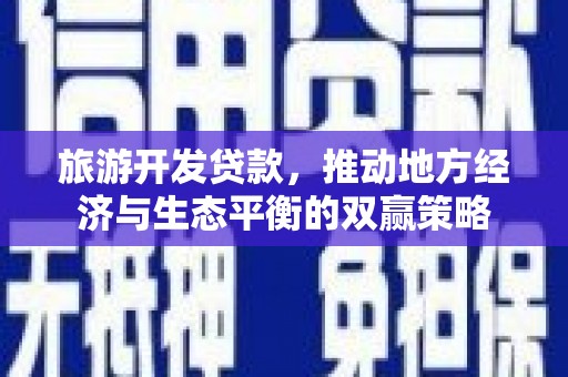 美浓旅游开发贷款，推动地方经济与生态平衡的双赢策略