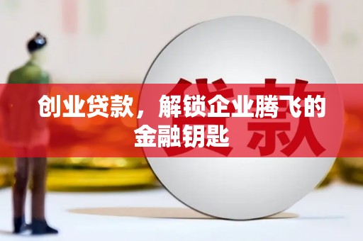 美浓创业贷款，解锁企业腾飞的金融钥匙