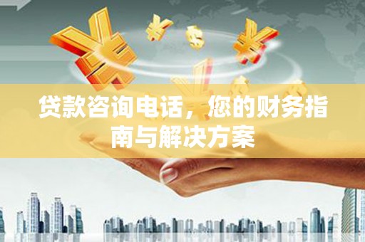 美浓贷款咨询电话，您的财务指南与解决方案
